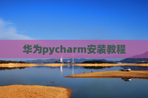 华为pycharm安装教程 华为pycharm安装教程